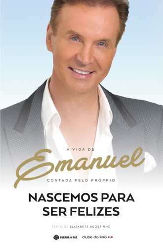 Ganha… Nascemos Para Ser Felizes – A Vida de Emanuel Contada Pelo Próprio